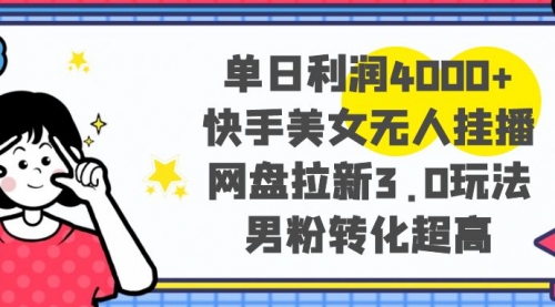 【8583】单日利润4000+快手美女无人挂播，网盘拉新3.0玩法