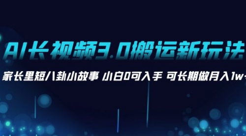 【8621】AI长视频3.0搬运新玩法 家长里短八卦小故事