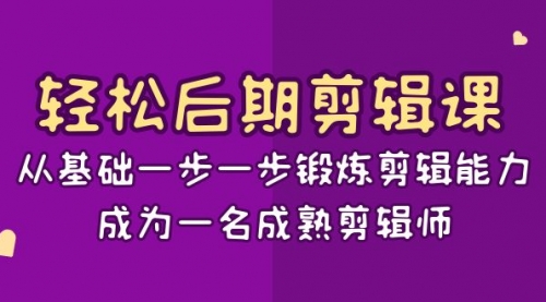 【8640】轻松后-剪辑课：从基础一步一步锻炼剪辑能力，成为一名成熟剪辑师-15节课