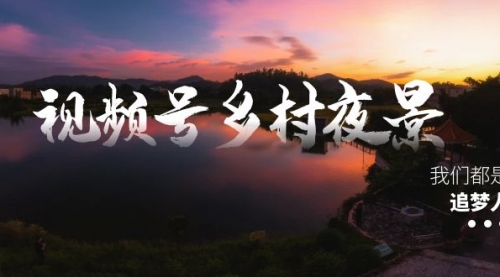 【8688】视频号乡村夜景治愈视频课程，一条龙实操玩法（教程+素材+软件）