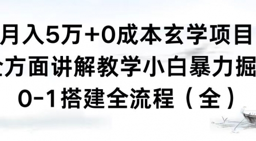 【8707】月入5万+0成本玄学项目，全方面讲解教学，0-1搭建全流程（全）小白暴力掘金