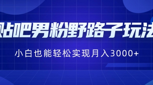 【8793】贴吧男粉野路子玩法，小白也能轻松实现月入3000+