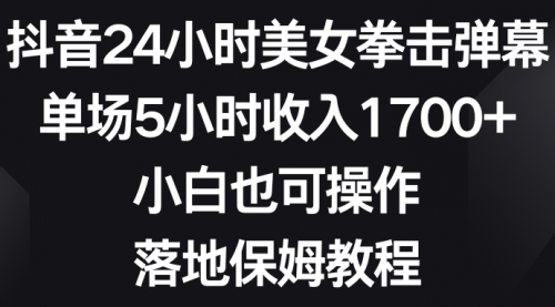 【8808】抖音24小时美女拳击弹幕，单场5小时收入1700+