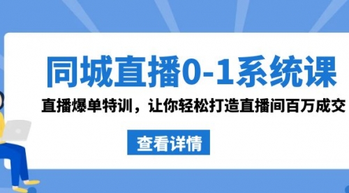 【8865】同城直播0-1系统课 抖音同款：直播爆单特训，让你轻松打造直播间百万成交