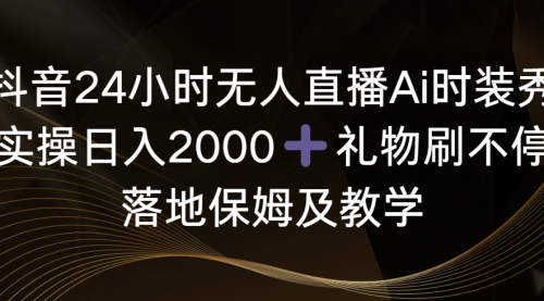 【8883】抖音24小时无人直播Ai时装秀，实操日入2000+