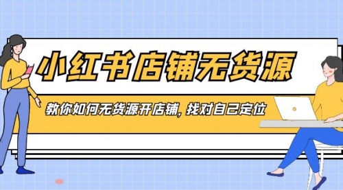 【8889】小红书店铺-无货源，教你如何无货源开店铺，找对自己定位