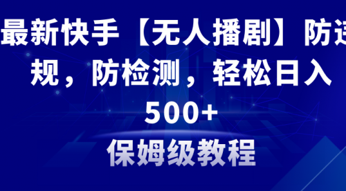 【8911】最新快手【无人播剧】防违规，防检测，多种变现方式，日入500+