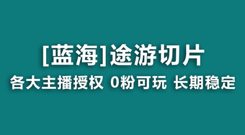 【8920】抖音途游切片，龙年一个蓝海项目，提供授权和素材，长稳定，月入过万