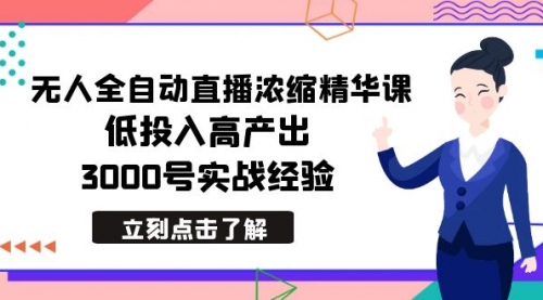 【8936】最新无人全自动直播浓缩精华课，低投入高产出，3000号实战经验