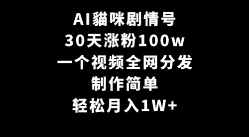 【9108】AI貓咪剧情号，30天涨粉100w，制作简单，一个视频全网分发，轻松月入1W+