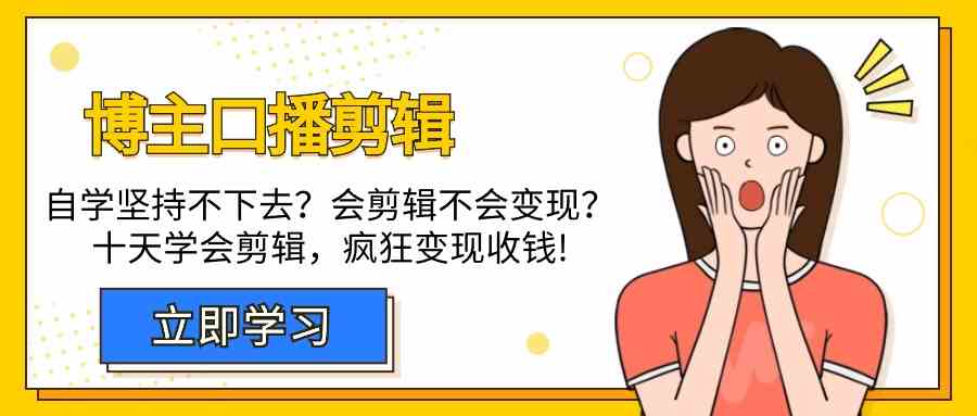 【9428】博主-口播剪辑，自学坚持不下去？会剪辑不会变现？十天学会剪辑，疯狂收钱