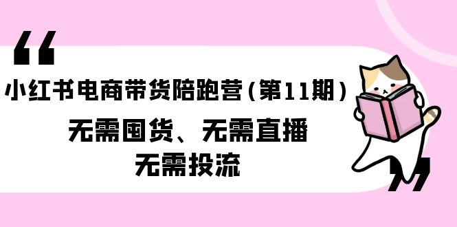 【9857】小红书电商带货陪跑营(11)无需囤货、无需直播、无需投流（送往10套）