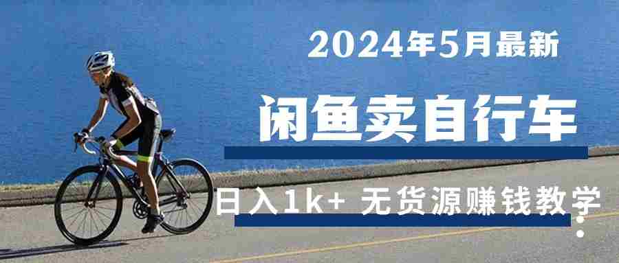 【10259】2024年5月闲鱼卖自行车日入1k+ 最新无货源赚钱教学