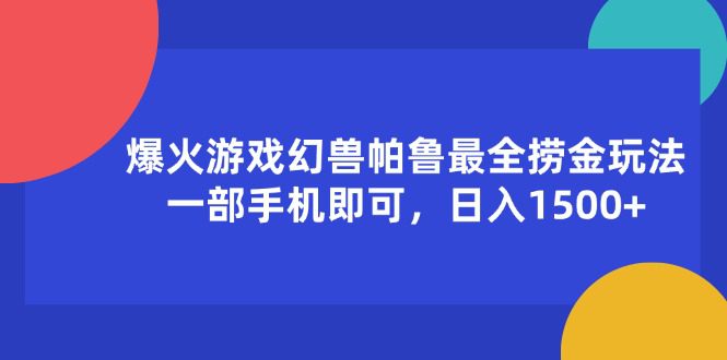 【第11117期】爆火游戏幻兽帕鲁最全捞金玩法，一部手机即可，日入1500+