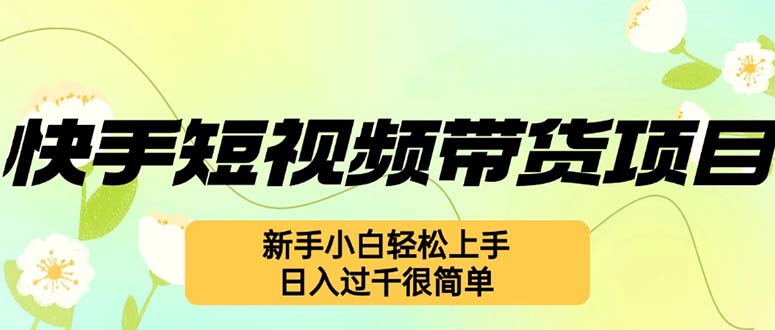 【第11738期】快手短视频带货项目，最新玩法 新手小白轻松上手