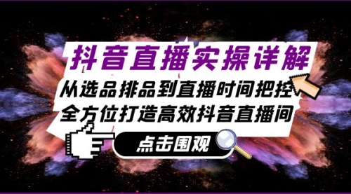 【第11779期】抖音直播实操详解：从选品排品到直播时间把控，全方位打造高效抖音直播间