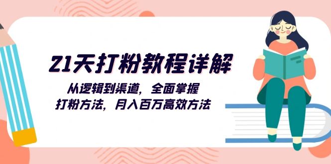 【第11786期】21天打粉教程详解：从逻辑到渠道，全面掌握打粉方法，月入百万高效方法