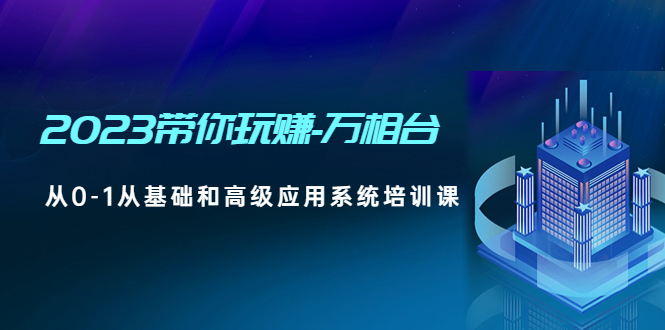 【4963】2023带你玩赚-万相台，从0-1从基础和高级应用系统培训课