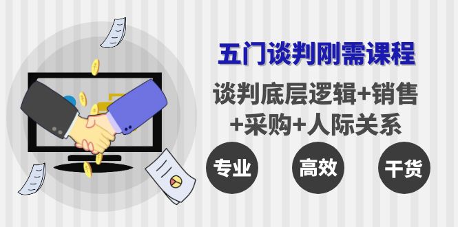 【4169】五门企业谈判刚需课程：谈判底层逻辑+销售+采购+人际关系，一次讲透