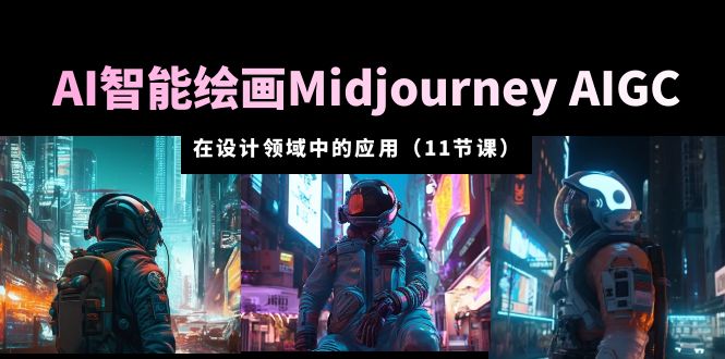 【5721】AI·智能绘画Midjourney AIGC 在设计领域中的应用 从入门到精通（11节课）