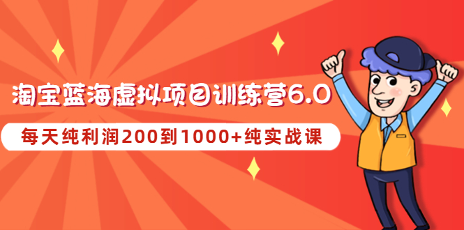 【4729】黄岛主《淘宝蓝海虚拟项目陪跑训练营6.0》每天纯利润200到1000+纯实战课