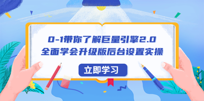 【6418】0-1带你了解巨量引擎2.0：全面学会升级版后台设置实操（56节视频课）