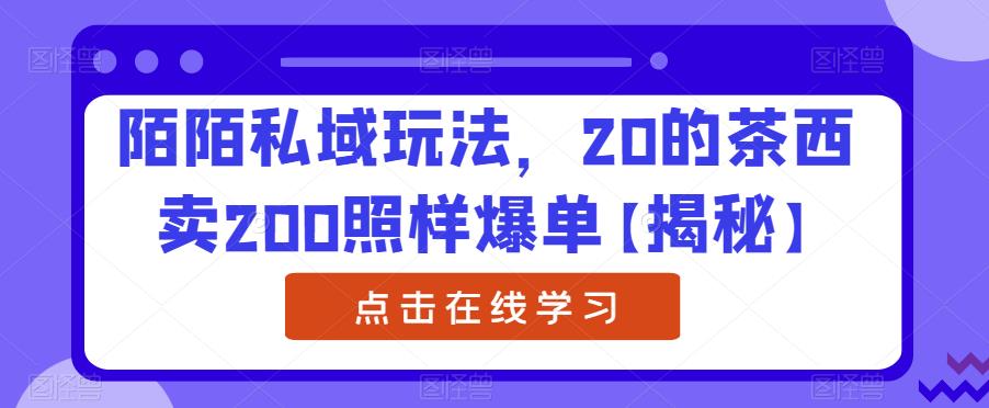 【6741】陌陌私域玩法，20的茶西卖200照样爆单【揭秘】