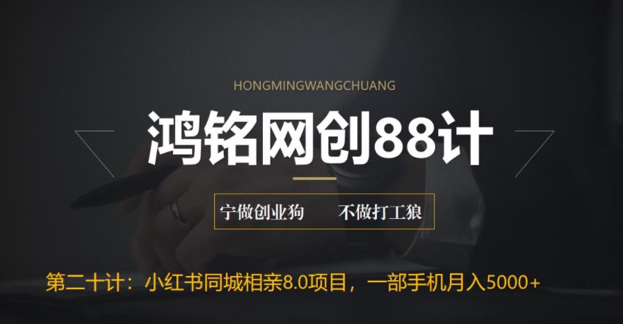 【6744】鸿铭网创88计之二十计：小红书同城相亲8.0项目，一部手机月入5000+