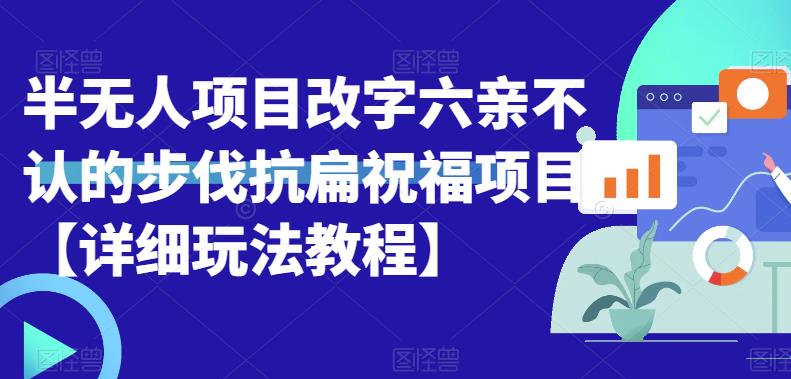 【6745】半无人直播项目，改字六亲不认的步伐抗扁祝福项目【详细玩法教程】