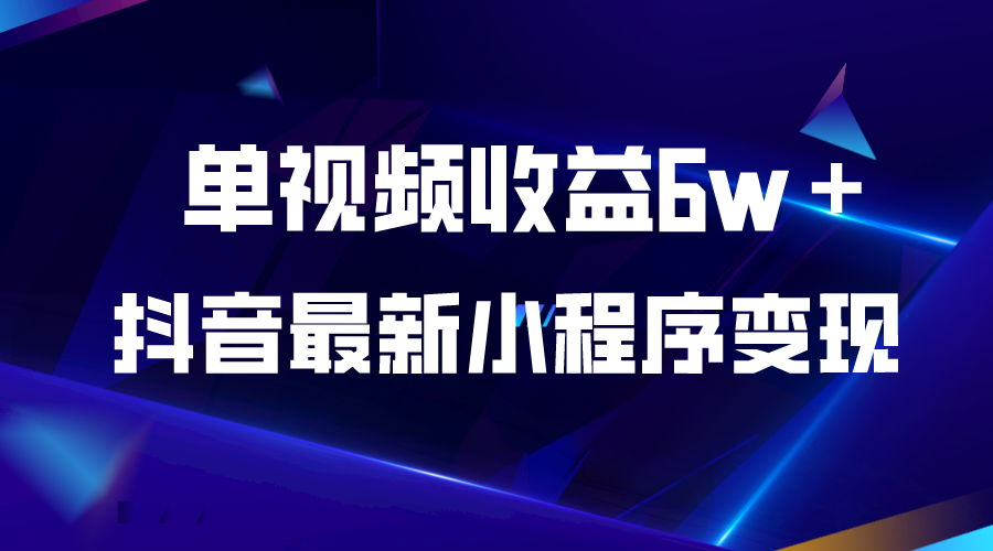 【5667】抖音最新小程序变现项目，单视频收益6w＋