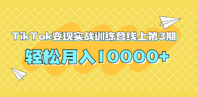 【2036】龟课TikTok变现实战训练营线上3，轻松月入10000+