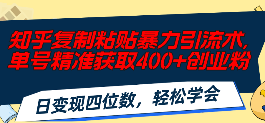 【第11045期】知乎复制粘贴暴力引流术，单号精准获取400+创业粉