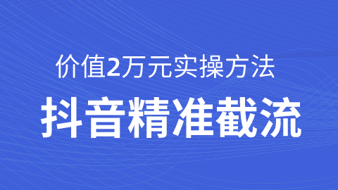 【2131】 价值20000元抖音引流课：精准截流实战课，当天见效