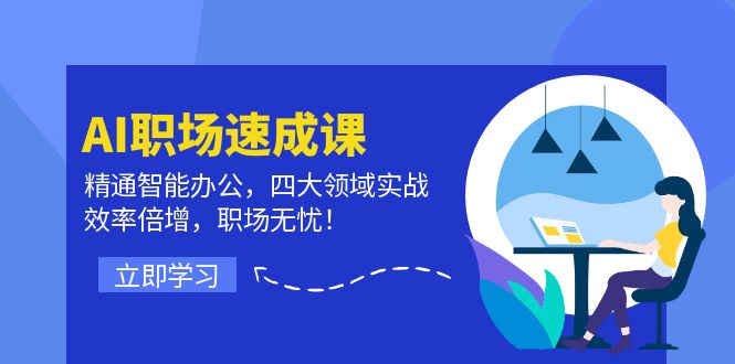 【第11373期】AI职场速成课：精通智能办公，四大领域实战，效率倍增，职场无忧！