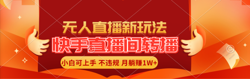 【第11098期】快手直播间转播玩法简单躺赚，真正的全无人直播，小白轻松上手月入1W+