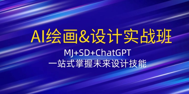 【第11456期】AI绘画&设计实战班：MJ+SD+ChatGPT，一站式掌握未来设计技能