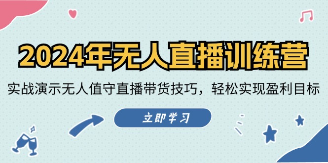 【第11327期】2024年无人直播训练营：实战演示无人值守直播带货技巧，轻松实现盈利目标