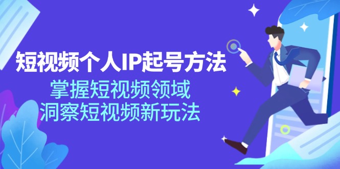 【第11137期】短视频个人IP起号方法，掌握 短视频领域，洞察 短视频新玩法