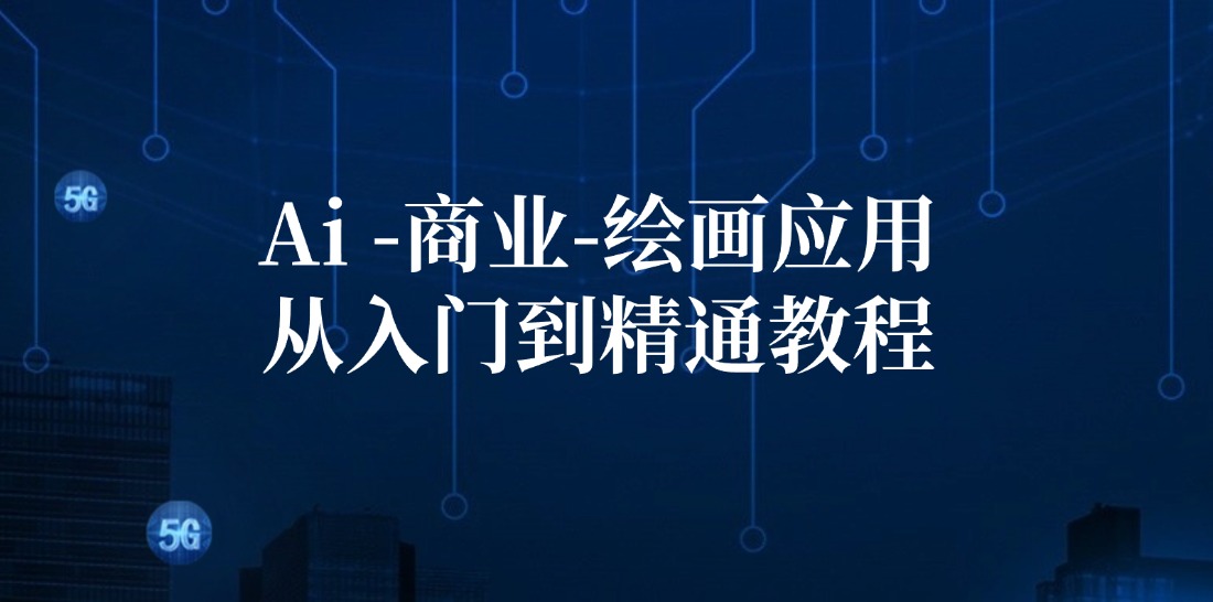 【第11294期】Ai-商业 绘画-应用从入门到精通教程：Ai绘画/设计/摄影/电商/建筑