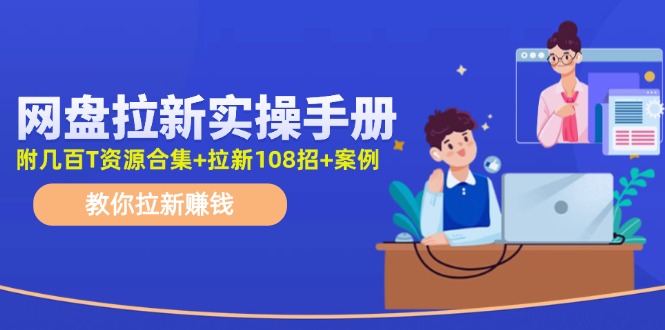 【第11046期】网盘拉新实操手册：教你拉新赚钱（附几百T资源合集+拉新108招+案例）