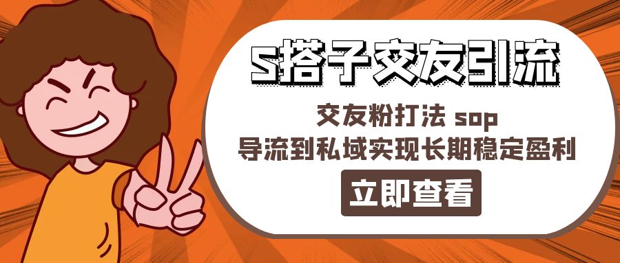 【10964】某收费888-S搭子交友引流，交友粉打法 sop，导流到私域实现长稳定盈利