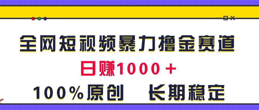 【10820】全网短视频暴力撸金赛道，日入1000＋！原创玩法