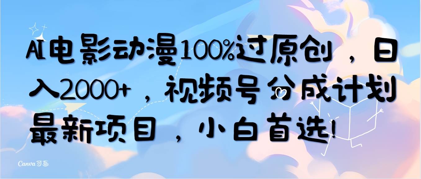 【9899】AI电影动漫100%过原创，日入2000+，视频号分成计划最新项目